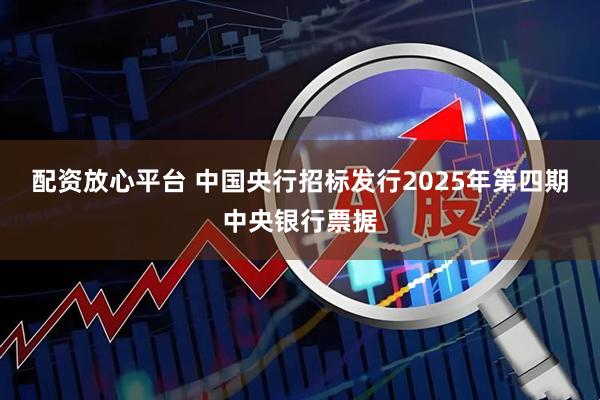 配资放心平台 中国央行招标发行2025年第四期中央银行票据