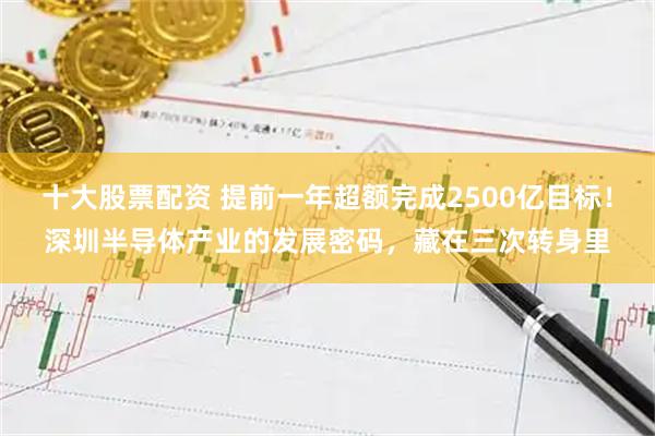 十大股票配资 提前一年超额完成2500亿目标！深圳半导体产业的发展密码，藏在三次转身里